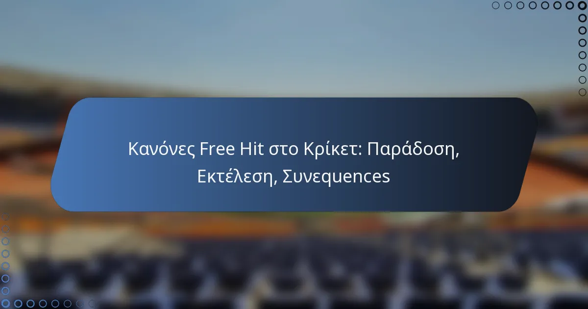 Κανόνες Free Hit στο Κρίκετ: Παράδοση, Εκτέλεση, Συνεquences