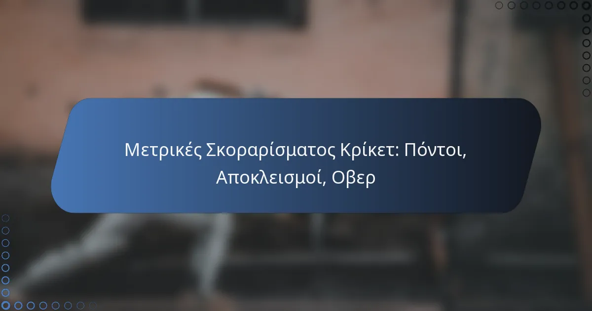 Μετρικές Σκοραρίσματος Κρίκετ: Πόντοι, Αποκλεισμοί, Οβερ
