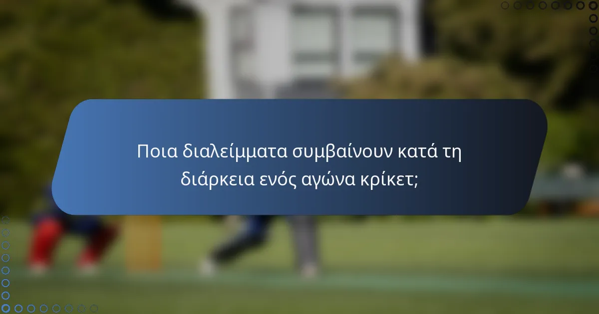 Ποια διαλείμματα συμβαίνουν κατά τη διάρκεια ενός αγώνα κρίκετ;