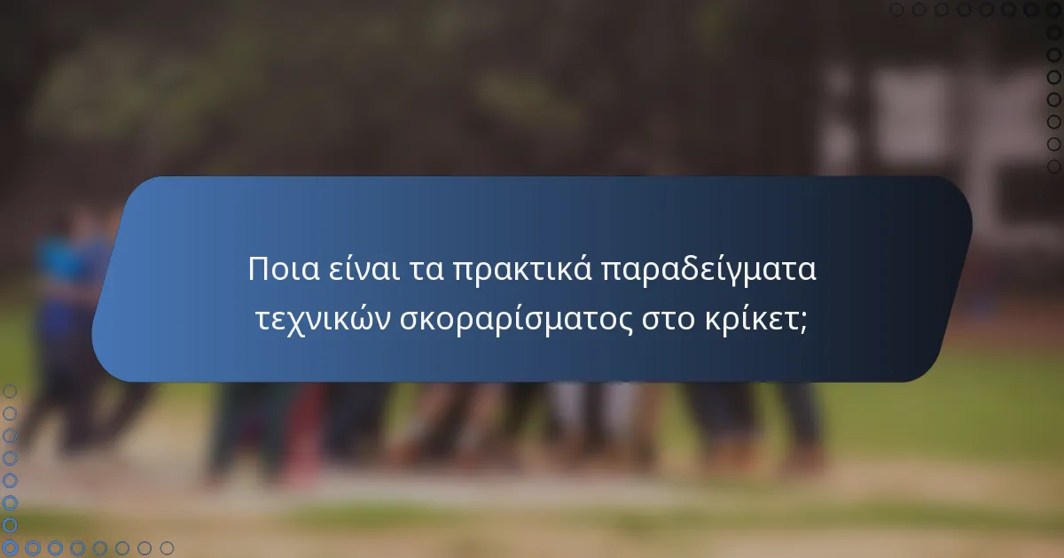 Ποια είναι τα πρακτικά παραδείγματα τεχνικών σκοραρίσματος στο κρίκετ;