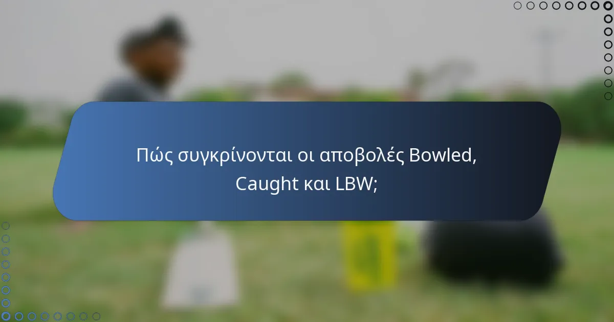 Πώς συγκρίνονται οι αποβολές Bowled, Caught και LBW;