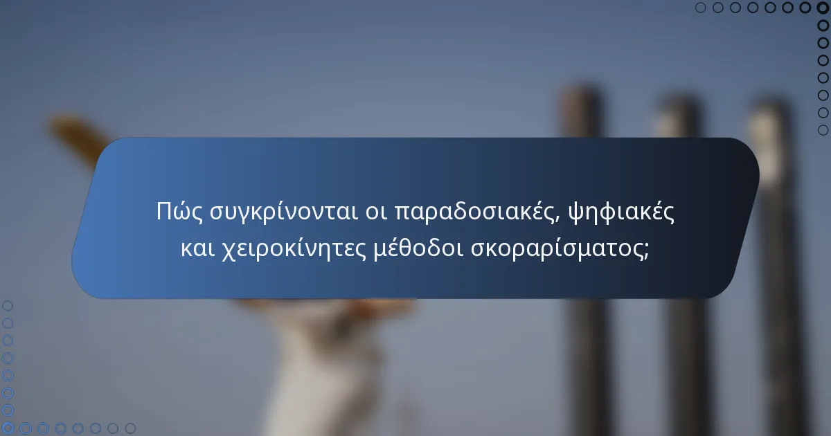 Πώς συγκρίνονται οι παραδοσιακές, ψηφιακές και χειροκίνητες μέθοδοι σκοραρίσματος;