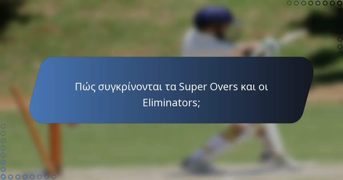 Πώς συγκρίνονται τα Super Overs και οι Eliminators;